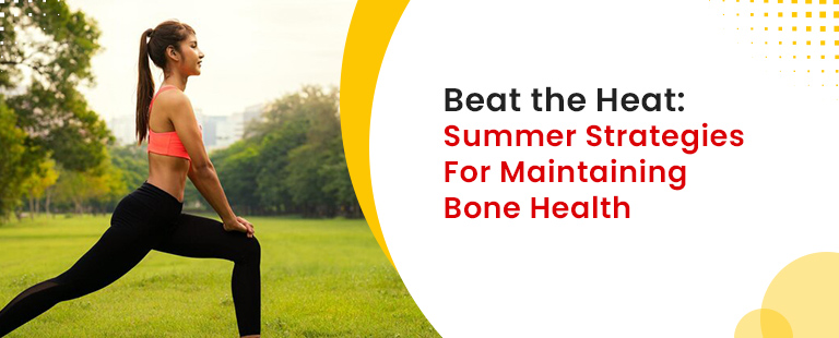Beat the Heat Summer Strategies for Maintaining Bone Health