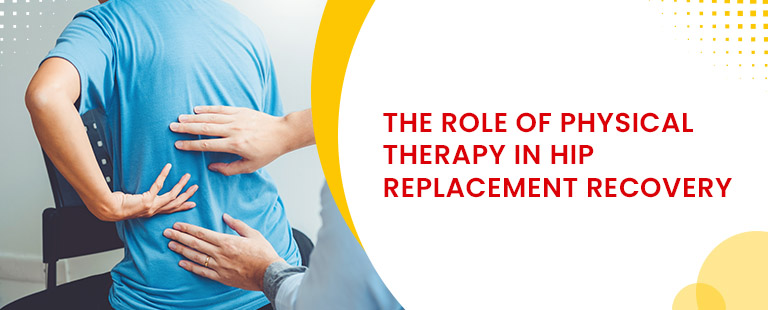 The Role of Physical Therapy in Hip Replacement Recovery
